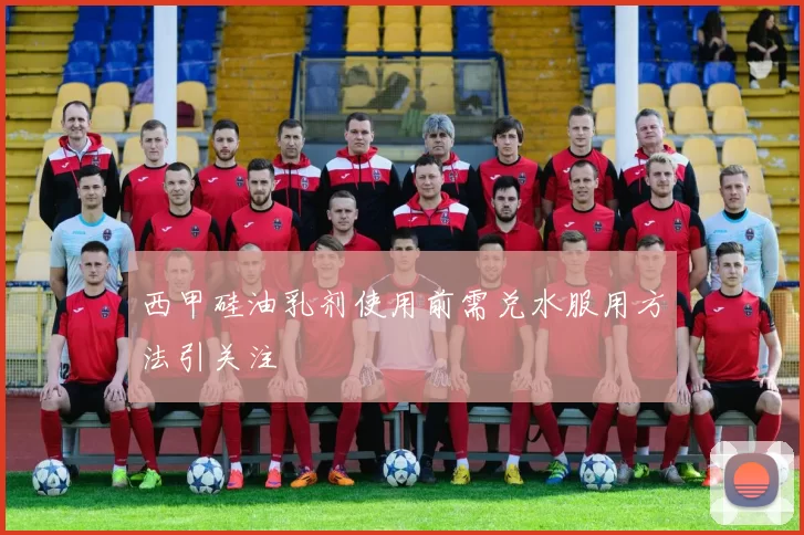 西甲硅油乳剂使用前需兑水服用方法引关注
