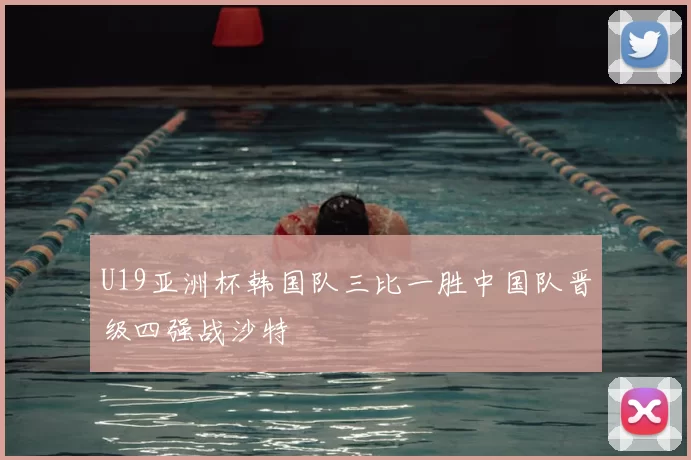 U19亚洲杯韩国队三比一胜中国队晋级四强战沙特