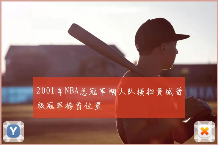 2001年NBA总冠军湖人队横扫费城晋级冠军榜首位置