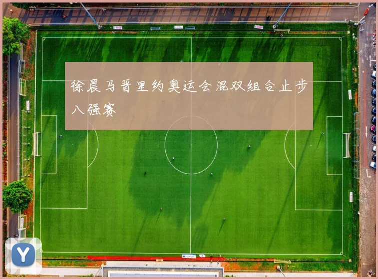 徐晨马晋里约奥运会混双组合止步八强赛