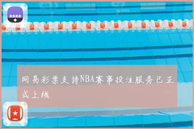 网易彩票支持NBA赛事投注服务已正式上线